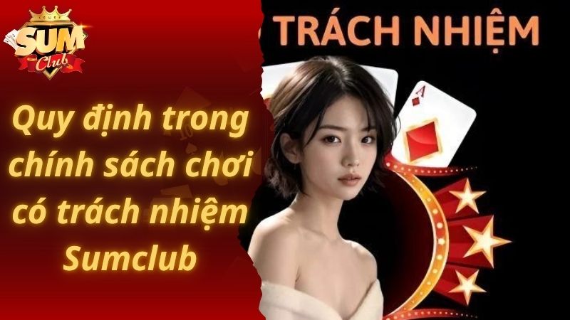 Quy định trong chính sách chơi có trách nhiệm Sumclub