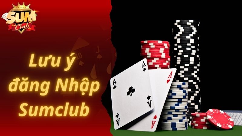 Trong quá trình đăng nhập Sumclub lưu ý gì?