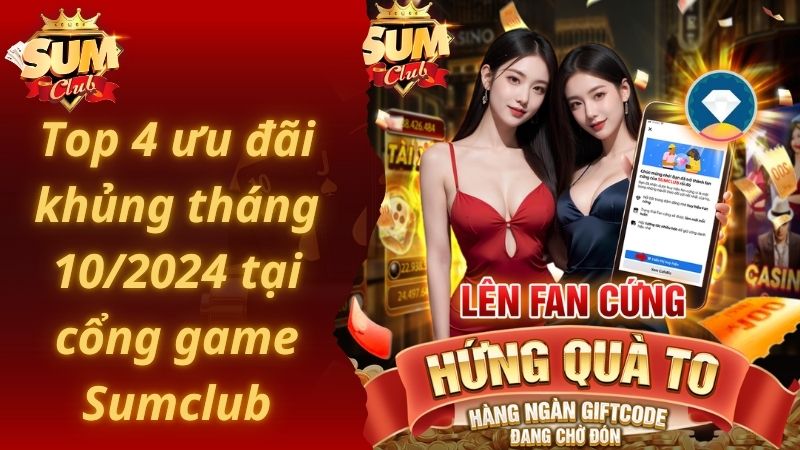 Top 4 ưu đãi khủng tháng 10/2024 tại cổng game Sumclub